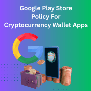 Google Play Store Policy for Cryptocurrency Wallet Apps: A 2025 Developer's Guide
